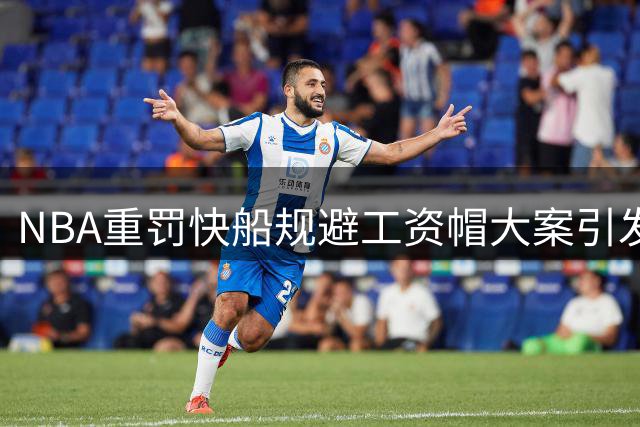 NBA重罚快船规避工资帽大案引发热议